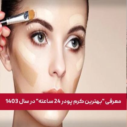 معرفی "بهترین کرم پودر 24 ساعته" در سال 1404